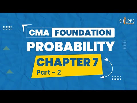 CMA Foundation Maths: Probability Chapter 7 (Part 2) | Shilpi's Academy