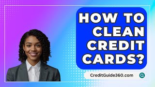 How To Clean Credit Cards? - CreditGuide360.com