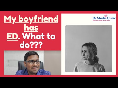 My boyfriend has Erectile Dysfunction what should I do ?