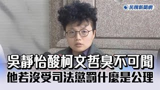 起訴柯文哲／酸柯文哲臭不可聞　吳靜怡：他若沒受司法懲罰什麼是公理－民視新聞