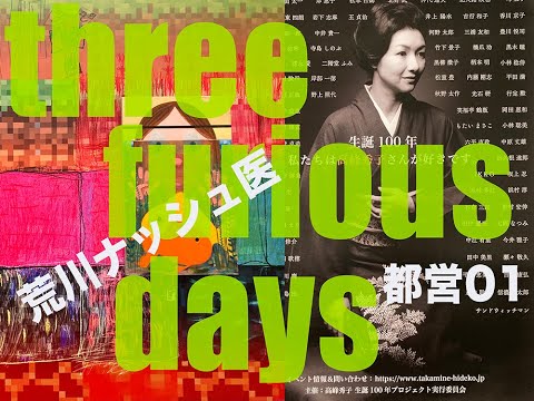 three furious days　怒涛の3日間　荒川ナッシュ医から高峰秀子展へ