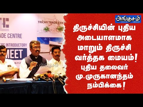 திருச்சியின் புதிய அடையாளமாக மாறும் திருச்சி வர்த்தக மையம் ! புதிய தலைவர் மு.முருகானந்தம் நம்பிக்கை!