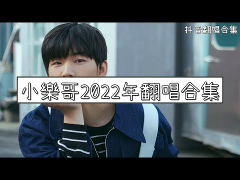 【抖音翻唱合集】  ♪ 小樂哥2022年翻唱合集♪  ｜Douyin cover collection｜