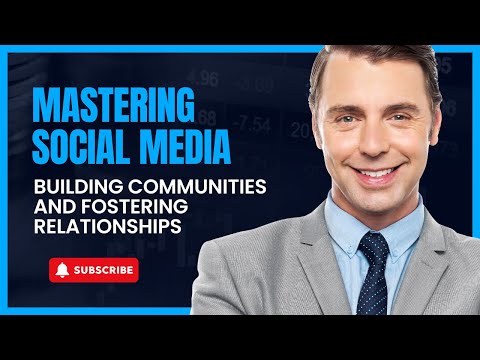 Mastering Social Media | Building Communities and Fostering Relationships | US Business Consultancy