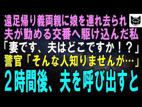 【スカッとする話】遠足帰り、義両親に娘を連れ去られ急いで夫の勤める交番へ。私「妻です、夫を呼んでください！」警官「そんな人いませんが…」直後、その場で娘の奪還計画を開始した結果ｗ【修羅場】