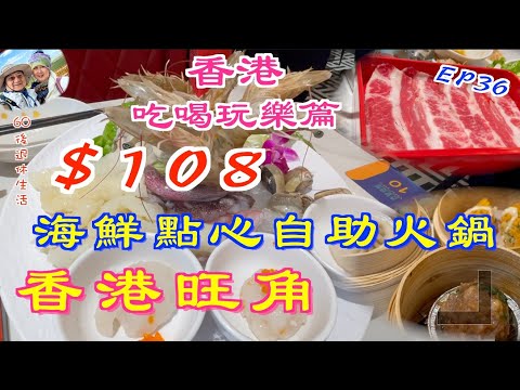 256. 香港-吃喝玩樂篇（EP36) ， $108食海鮮點心自助火鍋｜ 任食點心｜美國肥牛｜香港｜旺角｜彌敦道｜鮮蝦｜ 生蠔｜墨魚滑｜ 魚肚｜稻香集團｜壹號漁船