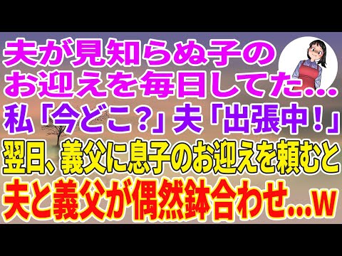 【スカッとする話】夫が見知らぬ赤ちゃんのお迎えを毎日してた…。私「今どこ？」夫「出張！二度とかけるな！」翌日、義父に息子のお迎えを頼むと夫と義父が偶然鉢合わせ…w