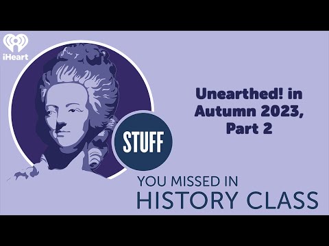 Unearthed! in Autumn 2023, Part 2 | STUFF YOU MISSED IN HISTORY CLASS