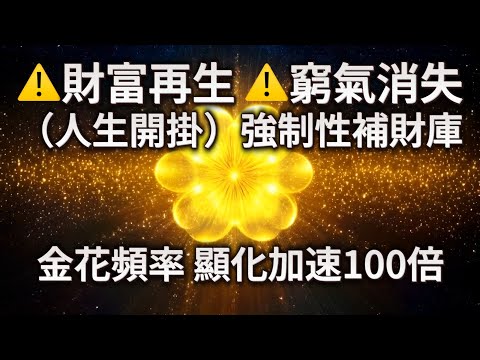 🔥 金錢 冥想 （金花顯化頻率）⚠️強制性補財庫⚠️顯化加速100倍⚠️財富再生⚠️人生開掛⚠️只要進來，窮氣將消失！本週進帳一大筆錢，財運將恢復並且迅速增加‼️（*顯化僅作用於潛意識看到結果的人）