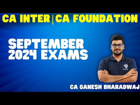 SEPTEMBER 2024 EXAMS | CA EXAMS | CA INTER | CA FOUNDATION | A VIEW BY GANESH BHARADWAJ