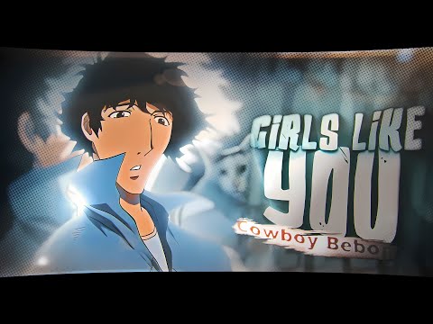 「Girls Like You」Cowboy Bebop「AMV/EDIT」4K