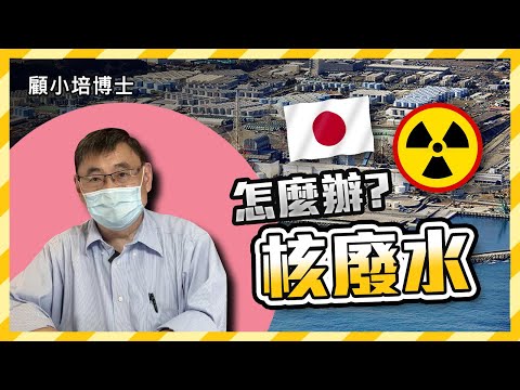 核廢水 | 顧小培博士分享核廢水快殺到了，可以怎麼辦呢?