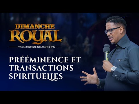 DIMANCHE ROYAL / PRÉÉMINENCE ET TRANSACTIONS SPIRITUELLES AVEC LE PROPHÈTE  JOEL FRANCIS TATU