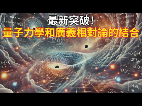 百年難題最新突破！量子力學和廣義相對論結合——萬物終極理論｜Breakthrough! Quantum Mechanics And General Relativity United