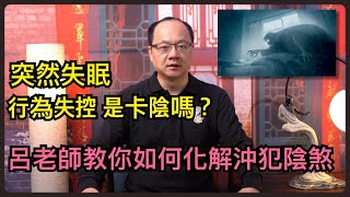 突然失眠 行為失控  是卡陰嗎? 有什麼症狀?呂老師教你如何化解沖犯陰煞