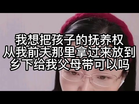 我想把孩子的抚养权从我前夫那里拿过来，放到乡下给我父母带，可以吗？