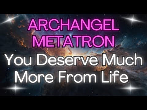 ARCHANGEL METATRON – YOU DESERVE MUCH MORE FROM LIFE {Angel Messages}✨