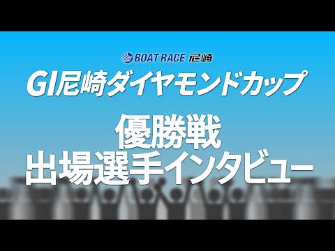 GⅠ尼崎ダイヤモンドカップ　優勝戦出場選手インタビュー