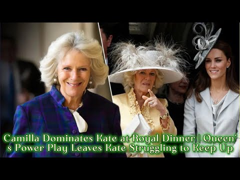 "Camilla Dominates Kate at Royal Dinner | Queen's Power Play Leaves Kate Struggling to Keep Up"