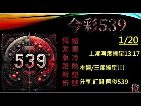 【今彩539】1/20 上期 13 17 阿俊專業解析 孤支 二三星 539不出牌 今彩539號碼推薦 未開遠星 539尾數 阿俊539