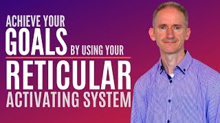 Reticular Activating System and Goals | How to Use Your Unconscious Mind to Achieve your Goals