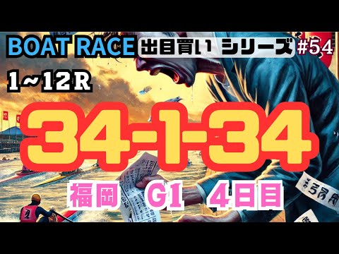 【ボートレース・競艇】出目買い34-1-34で福岡G1戦4日目で勝負！#54