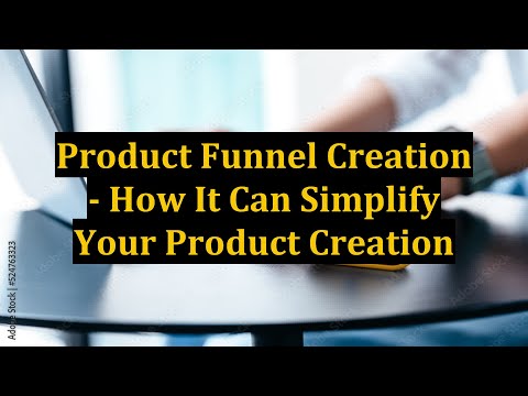 Product Funnel Creation - How It Can Simplify Your Product Creation