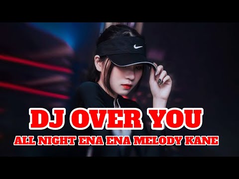 DJ OVER YOU X ALL NIGHT ENA ENA MELODY KANE | DJ TIK TOK TERBARU 2024