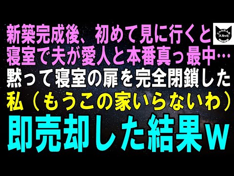 【スカッとする話】新築完成後、初めて見に行くと寝室で夫が愛人と本番真っ最中…黙って寝室の扉を完全閉鎖した私（もうこの家いらないわ）即売却した結果ｗ【修羅場】