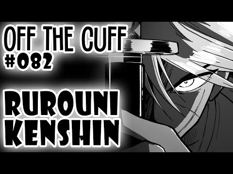 Off the Cuff #082: Rurouni Kenshin