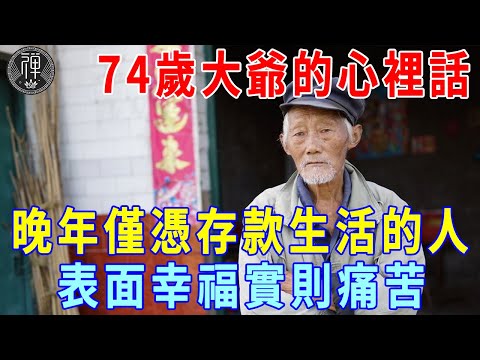 74歲大爺的心裡話：晚年僅憑存款生活，看起來很風光，實則苦不堪言|一禪