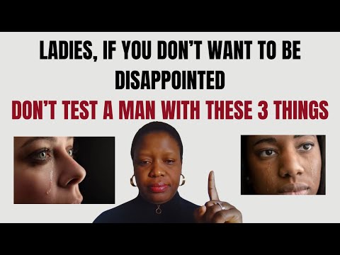 3 Things you should not test a man with, if you don't want to be disappointed