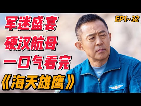 一口气看完年度大作《海天雄鹰》EP1~32（连载中），军迷盛宴，硬汉航母飞机 #影视解说 #大陆剧