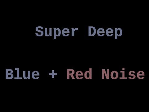 Super Deep Red and Blue Noise (12 Hours)