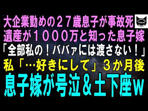 【スカッとする話】大企業で働く27歳の息子が事故死…遺産が1000万と知った息子嫁「全部私が相続する！ジジババ共にはやらないわ！」私「…好きにしなさい」３か月後、息子嫁が号泣土下座。実は…ｗ【修羅場】