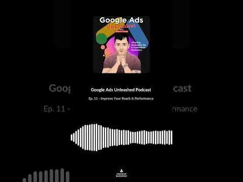 Improve your reach & performance | Google Ads Unleashed Podcast