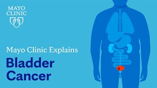 Mayo Clinic Explains Bladder Cancer