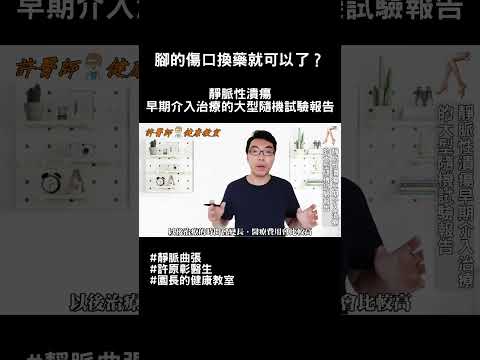 腳的傷口換藥就可以了？靜脈性潰瘍早期介入治療的大型隨機試驗報告｜許原彰醫師：高雄，台南，屏東，台中靜脈曲張專科