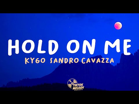 Kygo & Sandro Cavazza - Hold On Me (Lyrics)