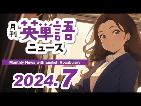 「月刊英単語ニュース 2024年7月号」 1ヶ月のニュースを短い英文で学ぶ英語ニュース！リスニングも鍛えられるネイティブの音声付き