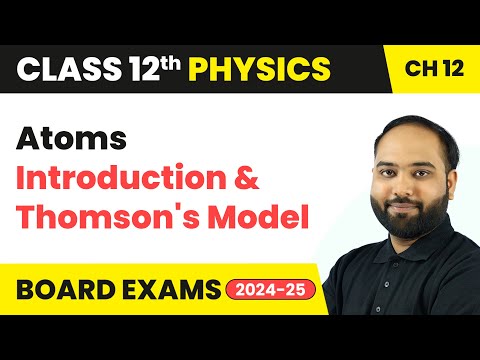 Atoms - Introduction and Thomson's Model | Class 12 Physics Chapter 12 | CBSE 2024-25