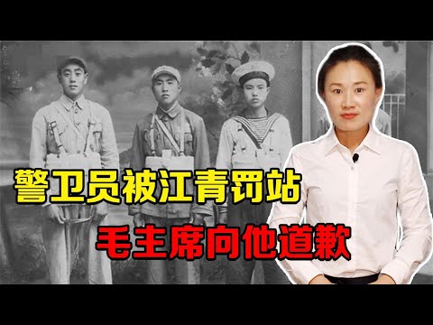 警卫员因为一次失误，被江青罚站，毛主席亲自向他道歉