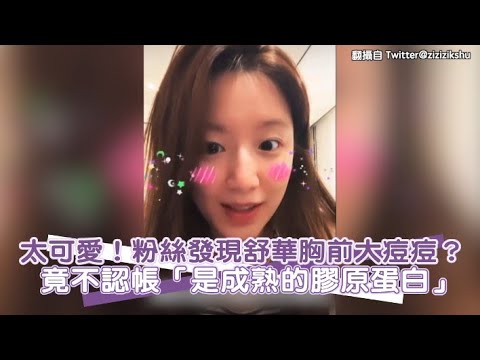 【小娛樂】太可愛！粉絲發現舒華胸前大痘痘？ 竟不認帳「是成熟的膠原蛋白」