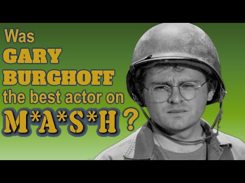 Was GARY BURGHOFF the best actor on MASH?