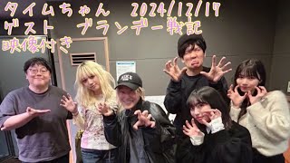 タイムちゃん　2024-12-17　岡本姫奈　タイムマシーン3号　ゲスト　ブランデー戦記　(蓮月、ボリ)　ブース内映像付き