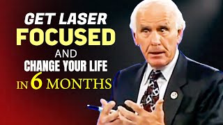 Get Laser Focused and Change Your Life in 6 Months - Jim Rohn Motivational Speech