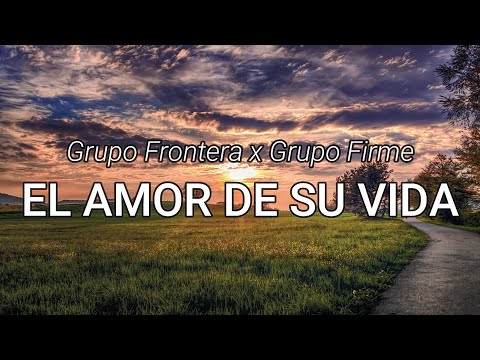 Grupo Frontera x Grupo Firme - EL AMOR DE SU VIDA (Letra/Lyrics)