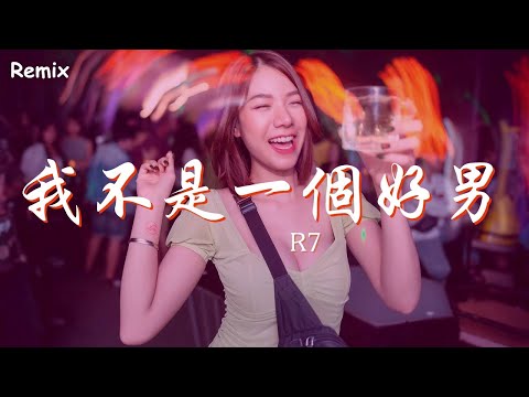 R7 - 我不是一個好男人 - [慢搖DJ舞曲] - 2023年最勁爆的DJ歌曲  - [Chinese Dj Remix 2023]