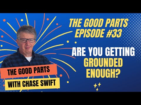 The Good Parts Episode #33 Are You Getting Grounded Enough? This Is Really Important!