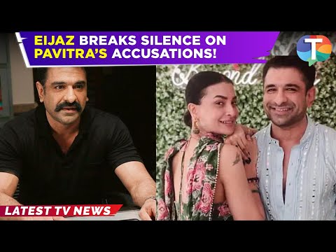 Eijaz Khan BREAKS SILENCE on Pavitra Punia’s recent accusations after their breakup | TV News